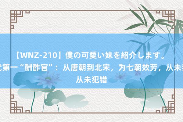 【WNZ-210】僕の可愛い妹を紹介します。 五代第一“酬酢官”：从唐朝到北宋，为七朝效劳，从未犯错