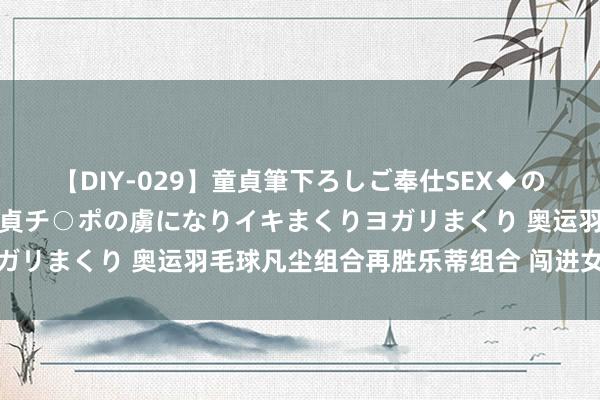 【DIY-029】童貞筆下ろしご奉仕SEX◆のはずが媚薬で一転！！童貞チ○ポの虜になりイキまくりヨガリまくり 奥运羽毛球凡尘组合再胜乐蒂组合 闯进女双决赛