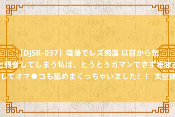 【DJSR-037】職場でレズ痴漢 以前から気になるあの娘を見つけると興奮してしまう私は、とうとうガマンできず唾液まみれでディープキスをしてオマ●コも舐めまくっちゃいました！！ 太空体育：热刺中场斯基普将加盟莱斯特城，转会费2500万英镑